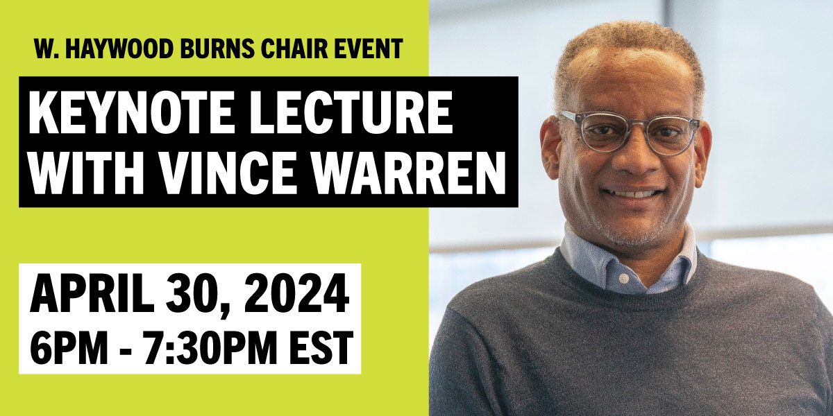W. Haywood Burns Chair Event Keynote Lecture with Vince Warren on April 30, 2024 from 6-7:30PM